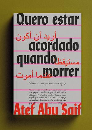 Quero estar acordado quando morrer: diário do genocídio em Gaza by Atef Abu Saif