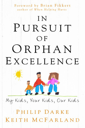 In Pursuit of Orphan Excellence by Brian Fikkert, Keith McFarland, Philip Darke