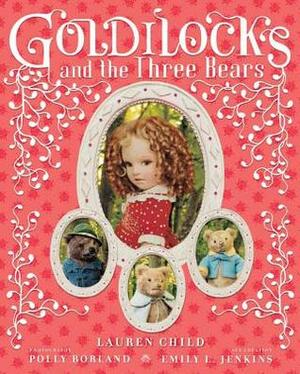 Goldilocks and the Three Bears by Lauren Child, Polly Borland, Emily L. Jenkins