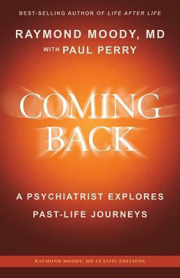 Coming Back by Raymond Moody, MD: A Psychiatrist Explores Past-Life Journeys by Raymond a. Moody MD, Paul Perry