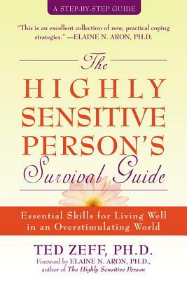 The Highly Sensitive Person's Survival Guide: Essential Skills for Living Well in an Overstimulating World by Ted Zeff