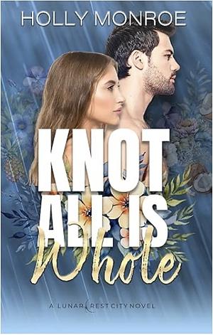 Knot All is Whole by Holly Monroe