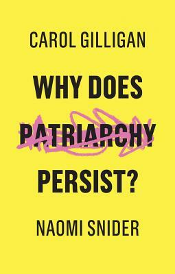 Why Does Patriarchy Persist? by Carol Gilligan, Naomi Snider