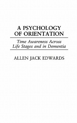 A Psychology of Orientation: Time Awareness Across Life Stages and in Dementia by Allen J. Edwards