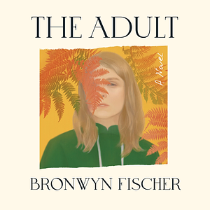 The Adult by Bronwyn Fischer