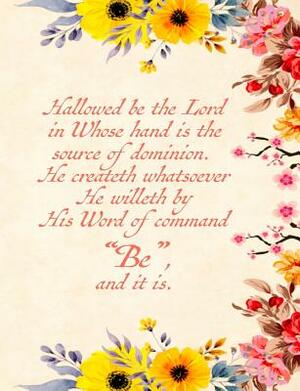 Hallowed Be the Lord in Whose Hand Is the Source of Dominion. He Createth Whatsoever He Willeth by His Word of Command Be, and It Is.: Composition Not by Candice Wrightman