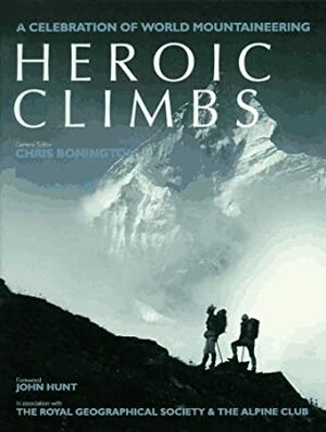 Heroic Climbs: A Celebration of World Mountaineering by Chris Bonington