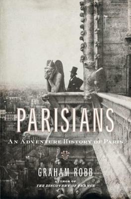 Parisians: An Adventure History of Paris by Graham Robb