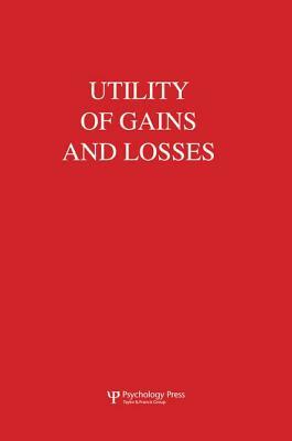 Utility of Gains and Losses: Measurement-Theoretical and Experimental Approaches by R. Duncan Luce