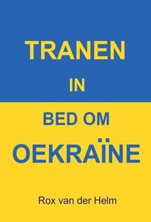 Tranen In Bed om Oekraïne  by Rox van der Helm