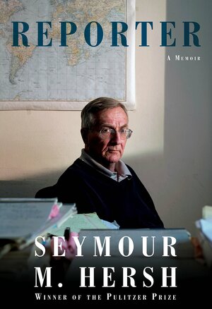 Reporter: A Memoir by Seymour M. Hersh