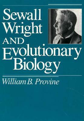 Sewall Wright and Evolutionary Biology by William B. Provine