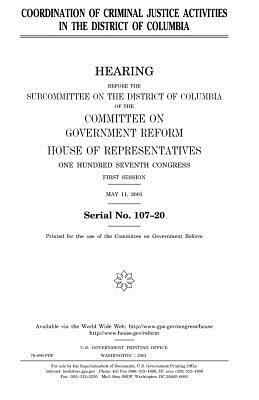 Coordination of criminal justice activities in the District of Columbia by United States Congress, Committee on Government Reform, United States House of Representatives