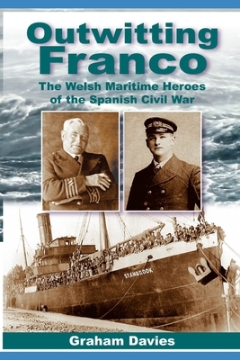Outwitting Franco: The Welsh Maritime Heroes in the Spanish Civil War by Graham Davies