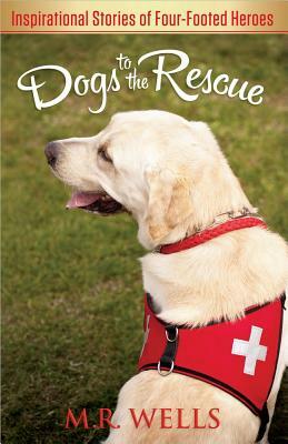 Dogs to the Rescue by M. R. Wells