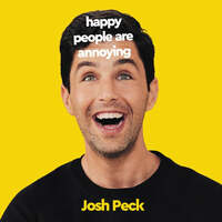 Happy People Are Annoying by Josh Peck