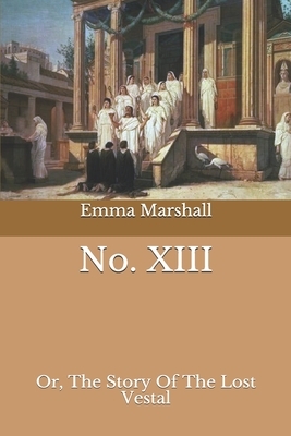 No. XIII: Or, The Story Of The Lost Vestal by Emma Marshall