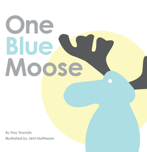 One Blue Moose by Troy Townsin, Jeni Matheson