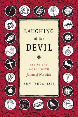 Laughing at the Devil: Seeing the World with Julian of Norwich by Amy Laura Hall