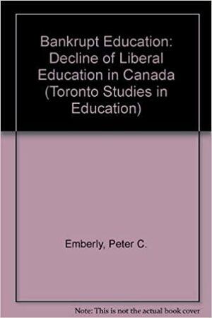 Bankrupt Education: The Decline of Liberal Education in Canada by Waller R. Newell, Peter C. Emberley