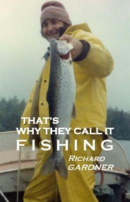 That's Why They Call It Fishing by Richard Gardner