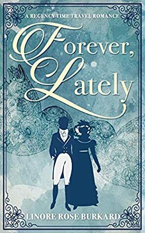 Forever, Lately: A Regency Time Travel Romance by Linore Rose Burkard