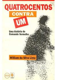 Quatrocentos contra um: uma história do Comando Vermelho by William da Silva Lima