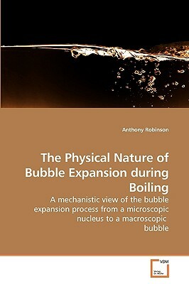 The Physical Nature of Bubble Expansion During Boiling by Anthony Robinson
