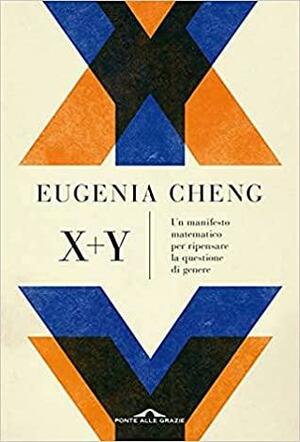 X + y. Un manifesto matematico per ripensare la questione di genere by Eugenia Cheng
