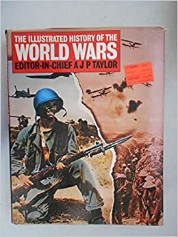 The Illustrated History of the World Wars by A.J.P. Taylor