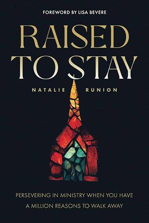 Raised to Stay: Persevering in Ministry When You Have a Million Reasons to Walk Away by Natalie Runion