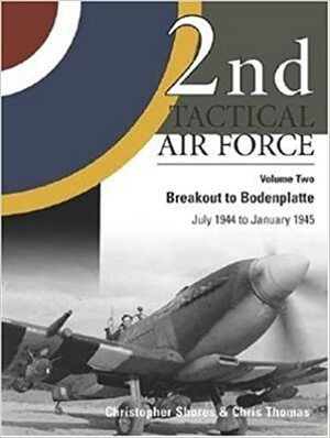 2nd Tactical Air Force, Vol. 2: Breakout to Bodenplatte by Christopher Shores, Thomas Chris