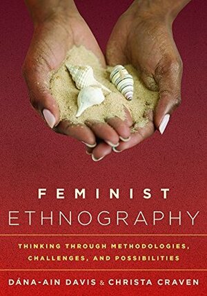 Feminist Ethnography: Thinking through Methodologies, Challenges, and Possibilities by Christa Craven, Dána-Ain Davis