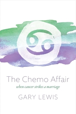 The Chemo Affair: When Cancer Strikes a Marriage by Gary Lewis