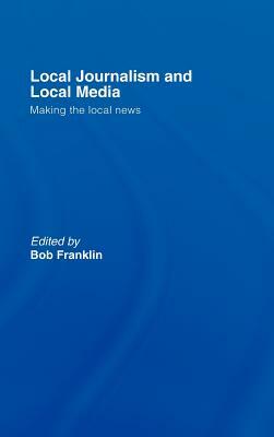 Local Journalism & Local Media: Making the Local News by 