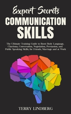 Expert Secrets - Communication Skills: The Ultimate Training Guide to Boost Body Language, Charisma, Conversation, Negotiation, Persuasion, and Public by Terry Lindberg