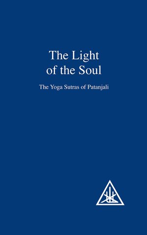 The Light Of The Soul, Its Science And Effects: The Yoga Sutras Of Patanjali With Commentary By Alice A. Bailey by Alice A. Bailey