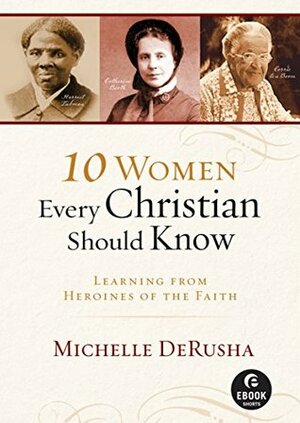 10 Women Every Christian Should Know: Learning from Heroines of the Faith by Michelle DeRusha