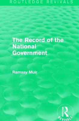 The Record of the National Government by Ramsay Muir