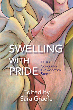 Swelling with Pride: Queer Conception and Adoption Stories by Sara Graefe