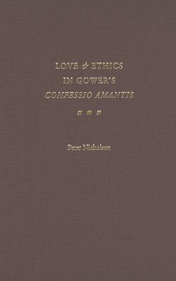 Love and Ethics in Gower's Confessio Amantis by Peter Nicholson