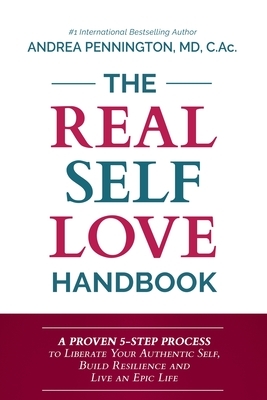 The Real Self Love Handbook: A Proven 5-Step Process to Liberate Your Authentic Self, Build Resilience and Live an Epic Life by Andrea Pennington