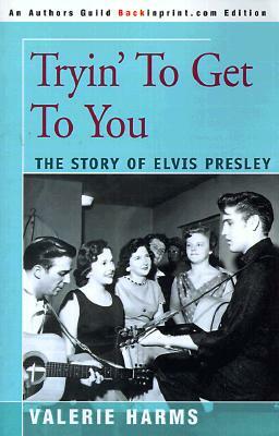 Tryin' to Get to You: The Story of Elvis Presley by Valerie Harms