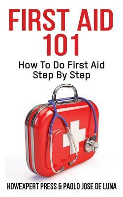 First Aid 101: How To Do First Aid Step By Step by Paolo Jose de Luna, Howexpert Press
