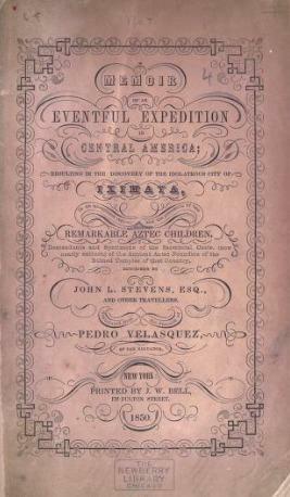 Memoir of an Eventful Expedition in Central America: Resulting in the Discovery of the Idolatrous City of Iximaya, Remarkable Aztec Children, Descendants and Specimens of the Sacerdotal Caste, (Now Nearly Extinct), of the Ancient Aztec Founders of the Rui by John Lloyd Stephens