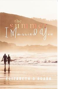 The Summer I Married You by Elizabeth O'Roark