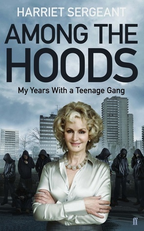 Among the Hoods: My Years with a Teenage Gang by Harriet Sergeant