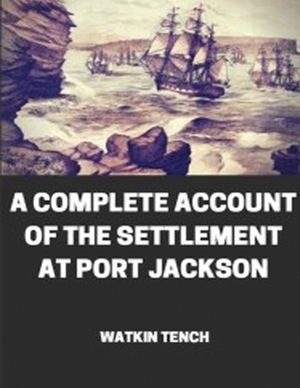 A Complete Account of the Settlement at Port Jackson (Annotated) by Watkin Tench