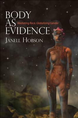 Body as Evidence: Mediating Race, Globalizing Gender by Janell Hobson