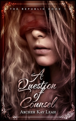 A Question of Counsel (The Republic Book 1) by Archer Kay Leah